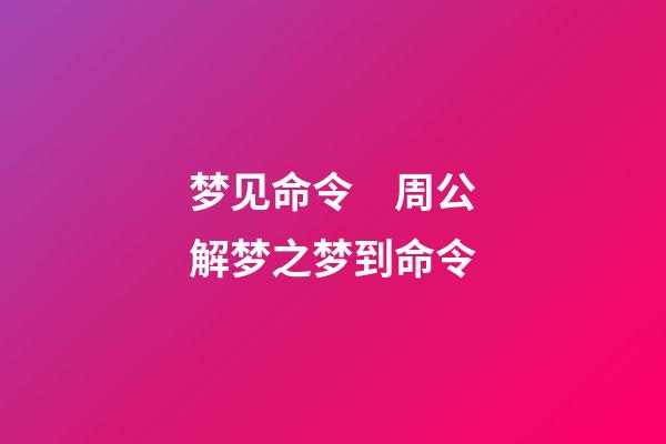 梦见命令　周公解梦之梦到命令